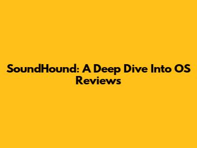 SoundHound: A Deep Dive Into OS Reviews