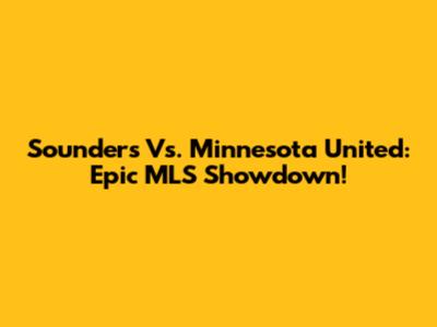 Sounders Vs. Minnesota United: Epic MLS Showdown!