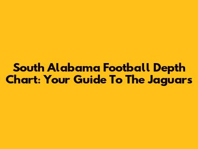 South Alabama Football Depth Chart: Your Guide To The Jaguars