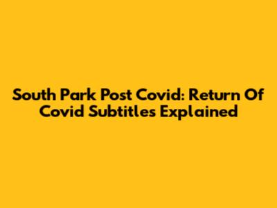 South Park Post Covid: Return Of Covid Subtitles Explained