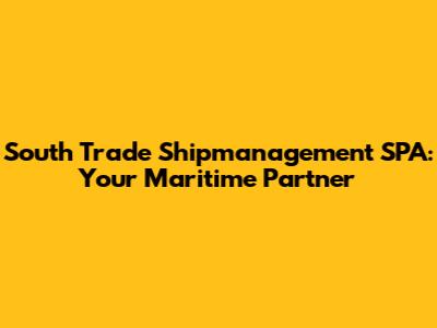 South Trade Shipmanagement SPA: Your Maritime Partner