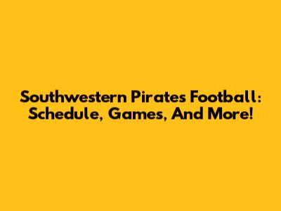 Southwestern Pirates Football: Schedule, Games, And More!
