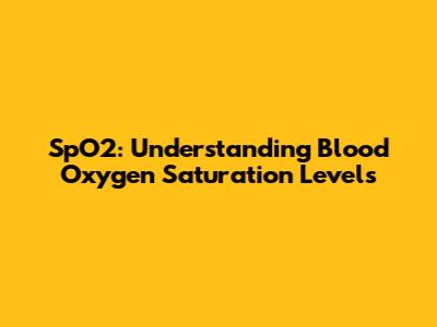 SpO2: Understanding Blood Oxygen Saturation Levels
