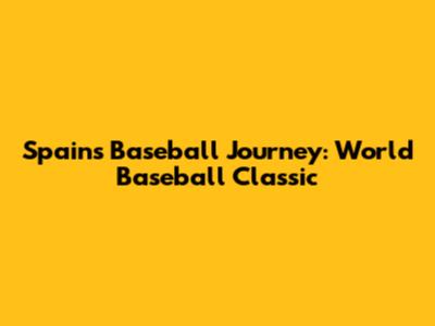 Spain's Baseball Journey: World Baseball Classic