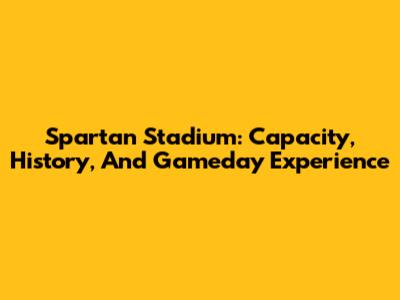 Spartan Stadium: Capacity, History, And Gameday Experience