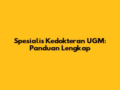 Spesialis Kedokteran UGM: Panduan Lengkap