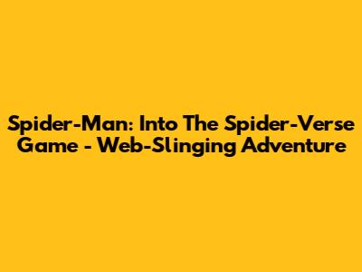 Spider-Man: Into The Spider-Verse Game - Web-Slinging Adventure