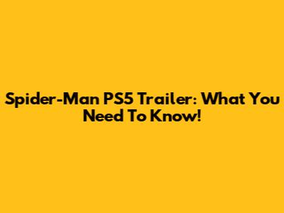 Spider-Man PS5 Trailer: What You Need To Know!
