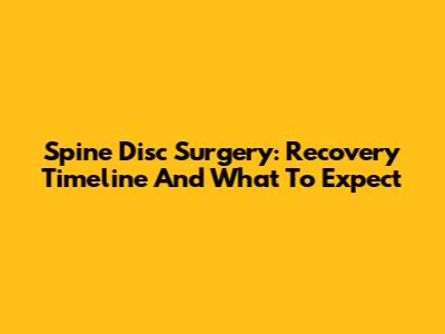 Spine Disc Surgery: Recovery Timeline And What To Expect