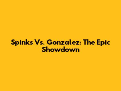 Spinks Vs. Gonzalez: The Epic Showdown