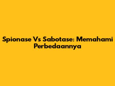 Spionase Vs Sabotase: Memahami Perbedaannya