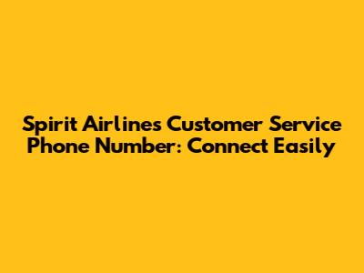 Spirit Airlines Customer Service Phone Number: Connect Easily