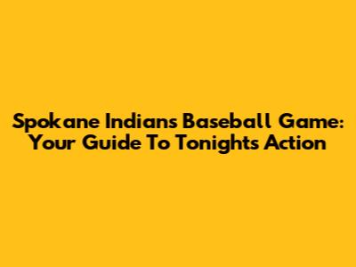 Spokane Indians Baseball Game: Your Guide To Tonight's Action