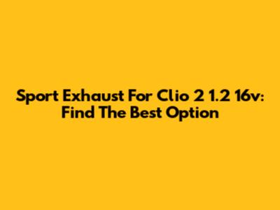 Sport Exhaust For Clio 2 1.2 16v: Find The Best Option