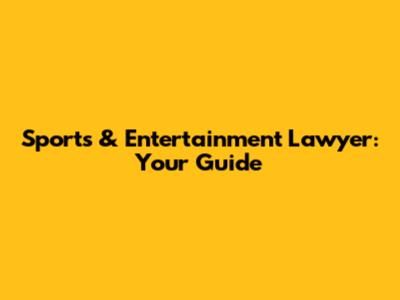 Sports & Entertainment Lawyer: Your Guide