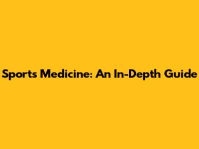 Sports Medicine: An In-Depth Guide