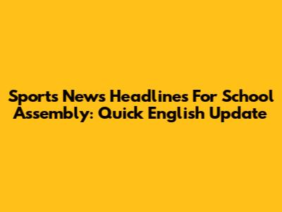 Sports News Headlines For School Assembly: Quick English Update