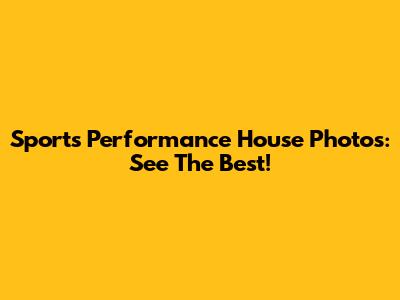 Sports Performance House Photos: See The Best!