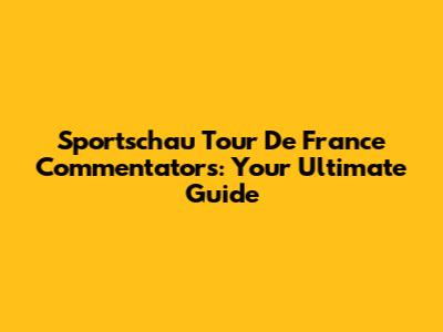 Sportschau Tour De France Commentators: Your Ultimate Guide