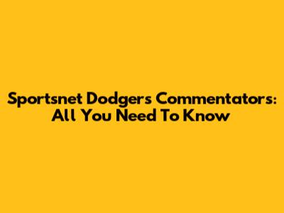 Sportsnet Dodgers Commentators: All You Need To Know