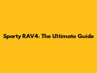 Sporty RAV4: The Ultimate Guide