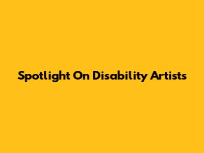 Spotlight On Disability Artists