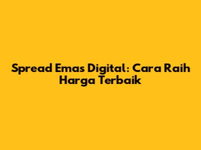 Spread Emas Digital: Cara Raih Harga Terbaik