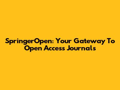 SpringerOpen: Your Gateway To Open Access Journals