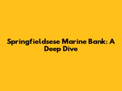 Springfieldsese Marine Bank: A Deep Dive