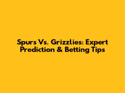 Spurs Vs. Grizzlies: Expert Prediction & Betting Tips