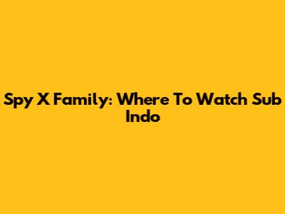 Spy X Family: Where To Watch Sub Indo
