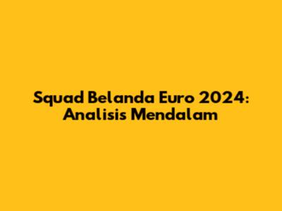 Squad Belanda Euro 2024: Analisis Mendalam