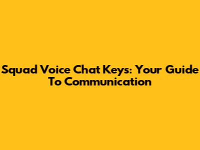 Squad Voice Chat Keys: Your Guide To Communication