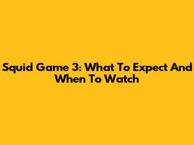 Squid Game 3: What To Expect And When To Watch