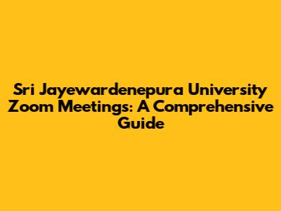 Sri Jayewardenepura University Zoom Meetings: A Comprehensive Guide