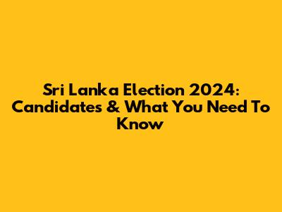 Sri Lanka Election 2024: Candidates & What You Need To Know