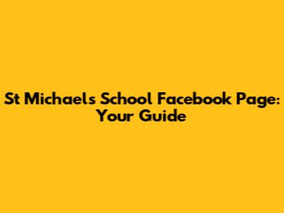 St Michael's School Facebook Page: Your Guide