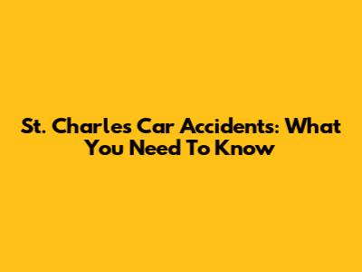 St. Charles Car Accidents: What You Need To Know