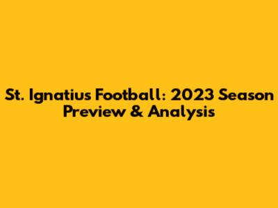 St. Ignatius Football: 2023 Season Preview & Analysis