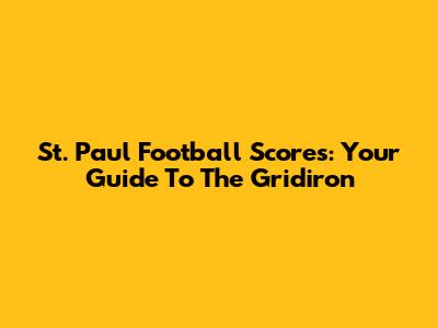 St. Paul Football Scores: Your Guide To The Gridiron