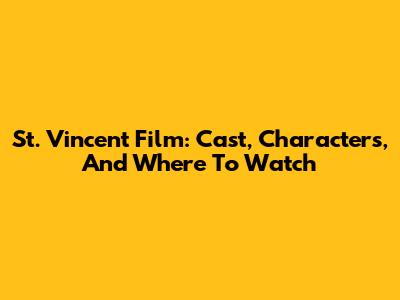 St. Vincent Film: Cast, Characters, And Where To Watch