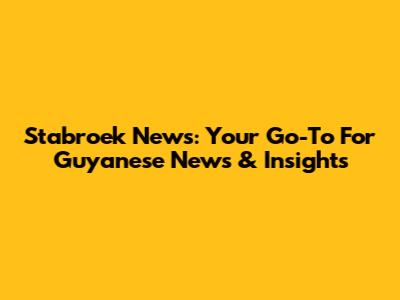 Stabroek News: Your Go-To For Guyanese News & Insights
