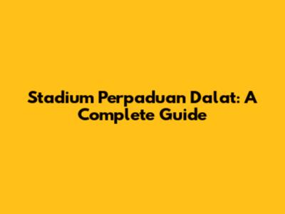 Stadium Perpaduan Dalat: A Complete Guide