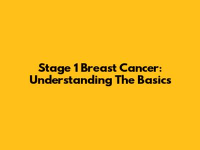 Stage 1 Breast Cancer: Understanding The Basics