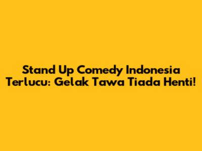 Stand Up Comedy Indonesia Terlucu: Gelak Tawa Tiada Henti!