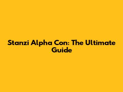 Stanzi Alpha Con: The Ultimate Guide