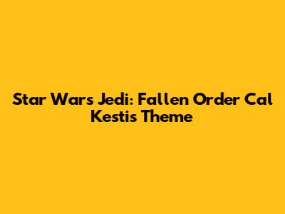 Star Wars Jedi: Fallen Order Cal Kestis Theme