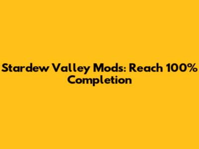Stardew Valley Mods: Reach 100% Completion