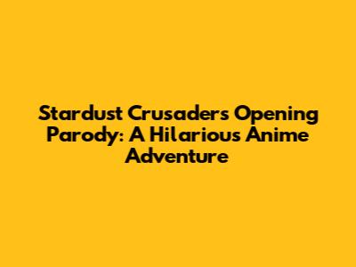 Stardust Crusaders Opening Parody: A Hilarious Anime Adventure