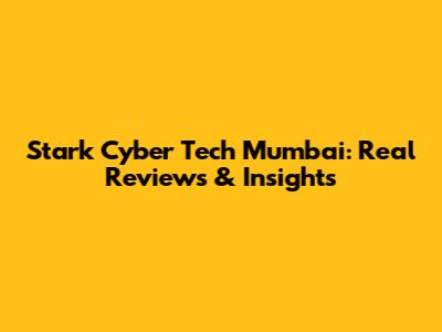 Stark Cyber Tech Mumbai: Real Reviews & Insights